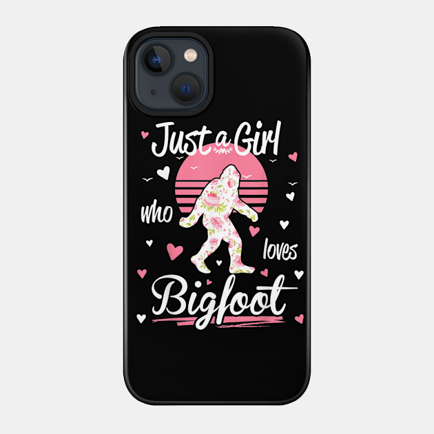 Just A Girl Who Loves Bigfoot - Just A Girl Who Loves Bigfoot - Phone Case