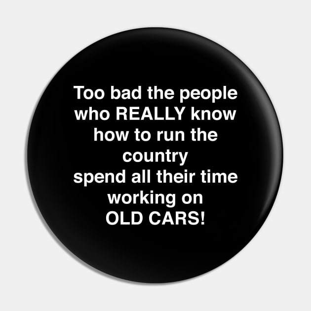 Too bad the people who REALLY know how to run the country spend all their time working on OLD CARS Pin by TheCosmicTradingPost