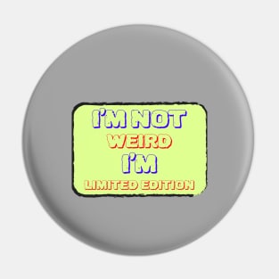 I'm Not Weird I'm Limited Edition Pin