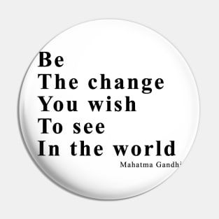 Be the change you wish to see in the world Pin