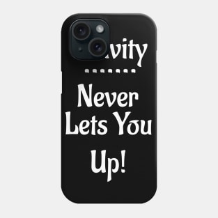 Gravity Never Lets You Up! Phone Case