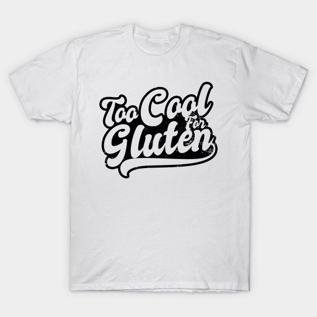 too cool for gluten t shirt