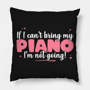 If I Can't Bring My Piano I'm Not Going - Cute musician design Pillow