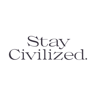 Stay Civilized T-Shirt