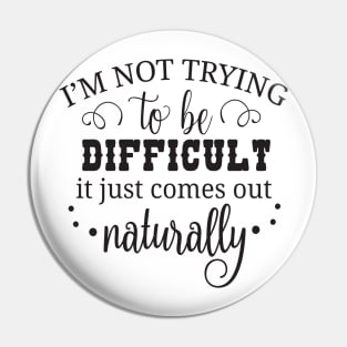 I'm not trying to be difficult it just comes out naturally Pin