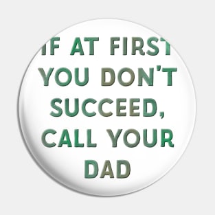 If at First You Don't Succeed, Call Your Dad Pin