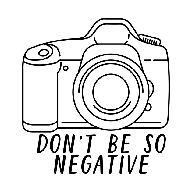 Funny Photography Design:  Don't Be So Negative by blueavocado