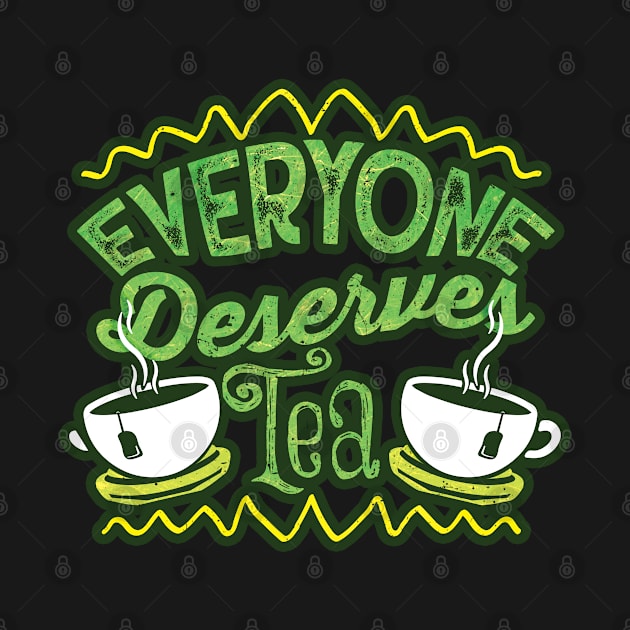 Everyone Deserves Tea Herbal Drink design by merchlovers