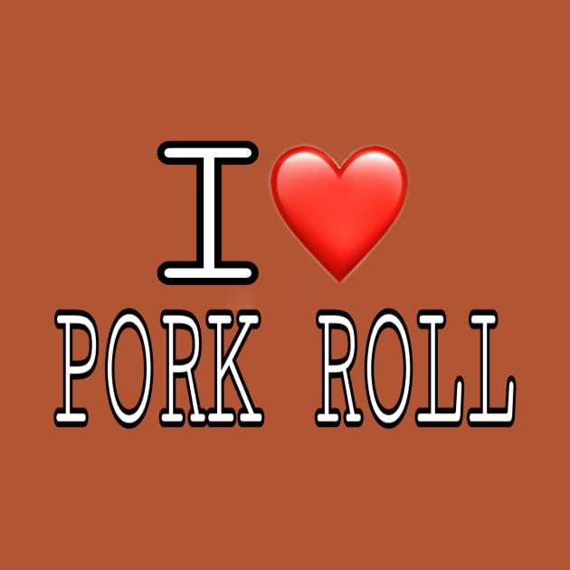 I Love Pork Roll by Weird.Funny.Odd