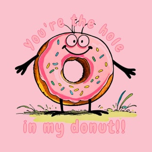 You're the hole in my donut T-Shirt