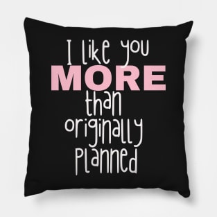 I like you more than originally planned Pillow