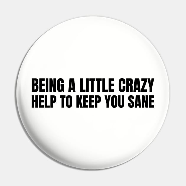 being a little crazy helps to keep you sane Pin by EKLZR