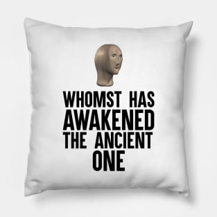 Whomst Has Awakened The Ancient One Pillow