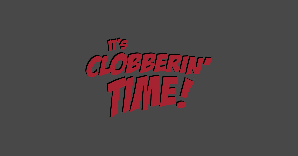 it's clobberin time shirt