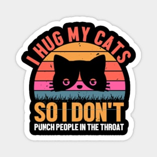 retro I Hug My Cats so i dont punch people in the throat Magnet