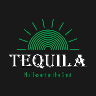 Tequila - No Desert in the Shot T-Shirt