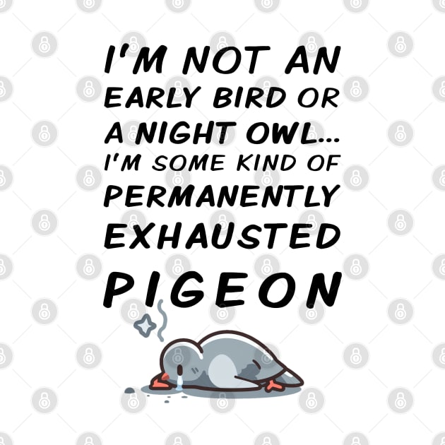 Permanently Exhausted Pigeon - Early Bird / Night Owl by Adulting Sucks