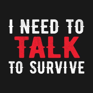 I Need to Talk To Survive Funny Friends T-Shirt