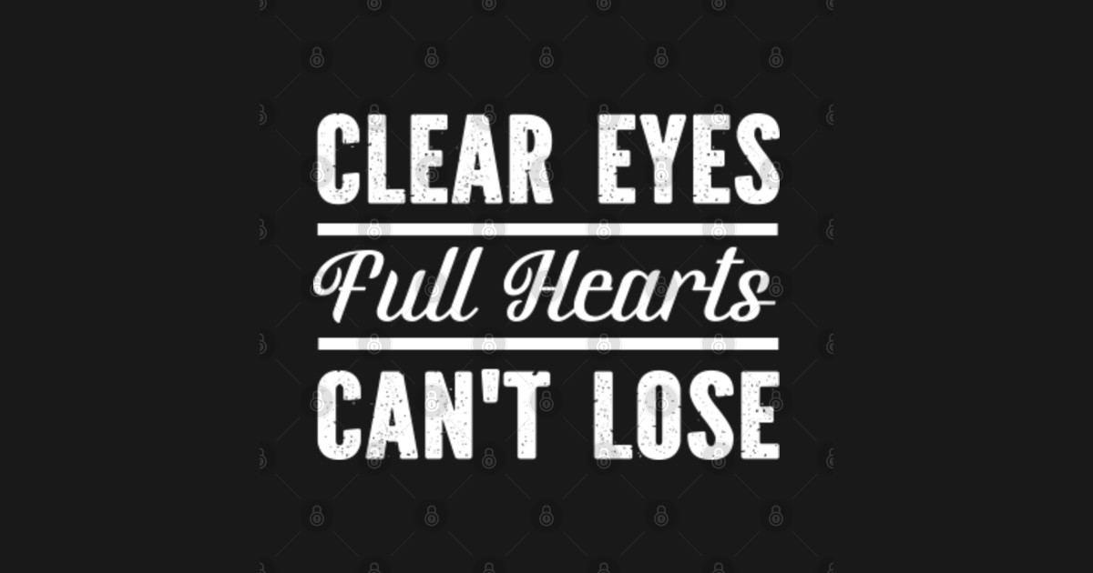 Clear Eyes, Full Hearts, Can't Lose Clear Eyes Full Hearts Cant Lose