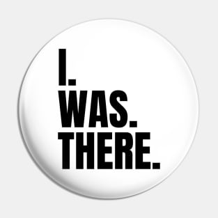 I Was There Pin