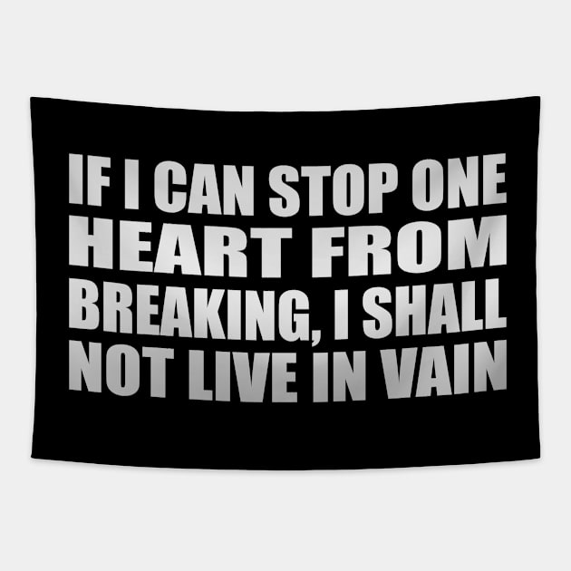 If I can stop one heart from breaking, I shall not live in vain Tapestry by Geometric Designs