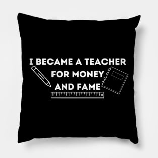 I became a teacher for money and fame Pillow