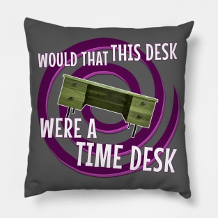 Would That This Desk Were a Time Desk! Pillow