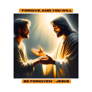 "Forgive, and you will be forgiven" - Jesus T-Shirt