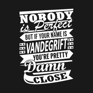 Nobody is Perfect VANDEGRIFT Pretty Damn Close T-Shirt