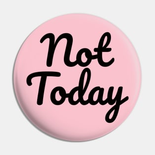 Not Today Pin