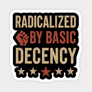 Radicalized By Basic Decency – Funny Viral Political Quote Design Magnet