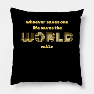 Whoever saves one life saves the world entire Pillow