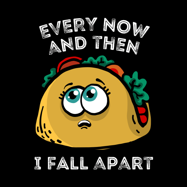 Every now and then I fall apart cute taco by Teewyld