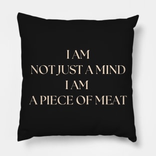 i am not just a mind i am a piece of meat Pillow