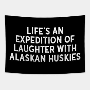 Life's an Expedition of Laughter with Alaskan Huskies Tapestry