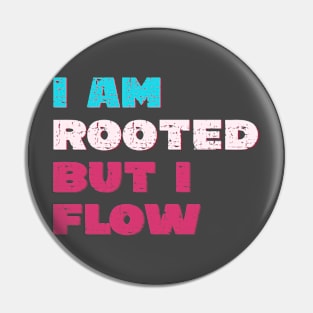 I am rooted but I flow Pin