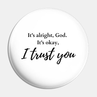 It’s alright, God. It’s okay; I trust you. Pin