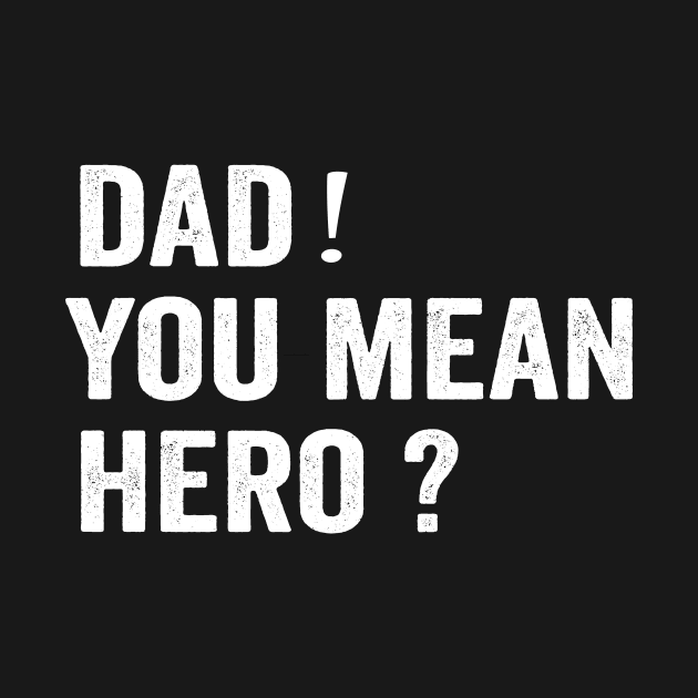 Dad! You mean hero? Funny Dad Shirt by ARTA-ARTS-DESIGNS