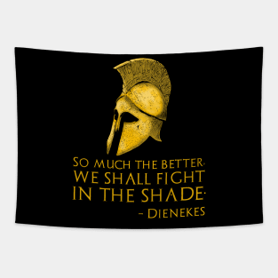 So much the better, we shall fight in the shade. - Dienekes Tapestry