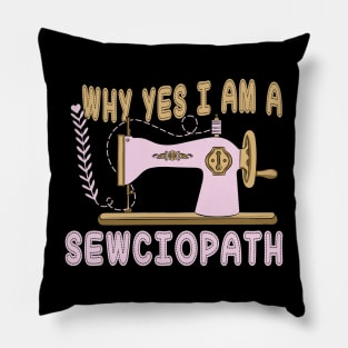 Why Yes I Am A Sewciopath Pillow