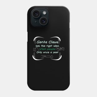 Santa Claus has the right idea. Visit people only once a year Phone Case