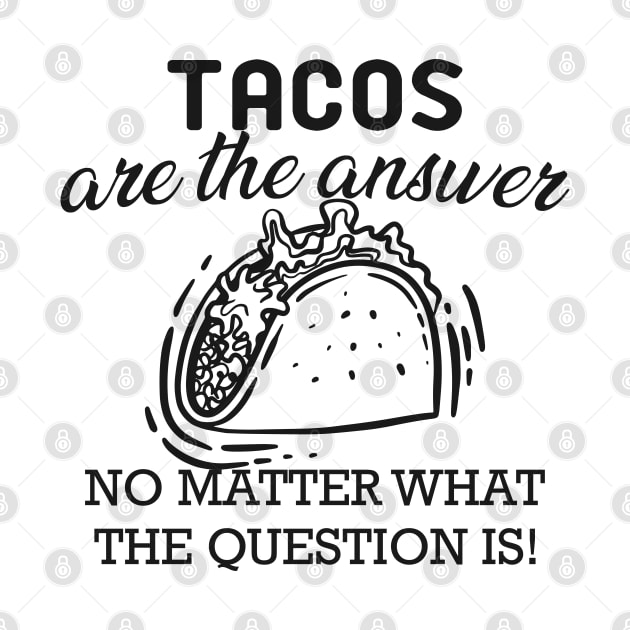 Taco - Tacos are the answer no matter what the question is by KC Happy Shop