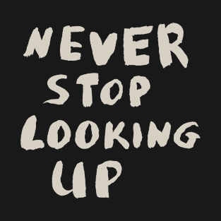 Never Stop Looking Up, Motivational Quote T-Shirt T-Shirt