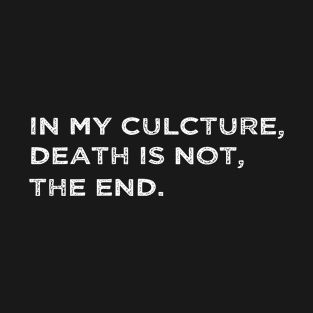 In My Culcture Death Is Not The End T-Shirt