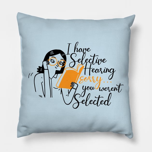 I Have Selective Hearing You Weren't Selected Pillow by HShop