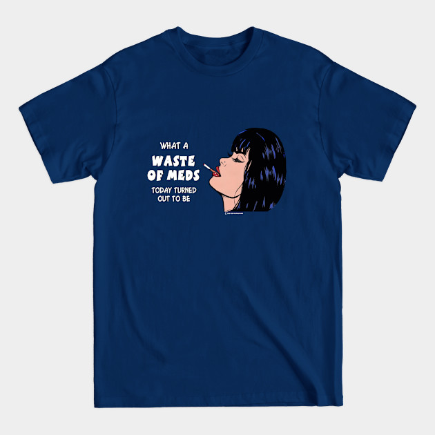 Waste of Meds - Medication - T-Shirt