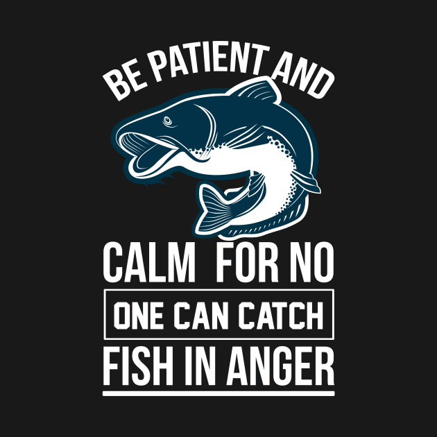 Be Patient And Calm For No One Can Catch Fish In Anger T Shirt For Women Men by QueenTees