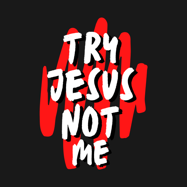 Try Jesus Not Me | Christian Typography by All Things Gospel