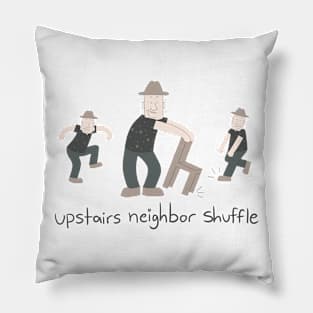 upstairs neighbor shuffle Pillow