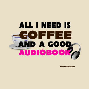 All I Need is Coffee and A Good Audiobook T-Shirt
